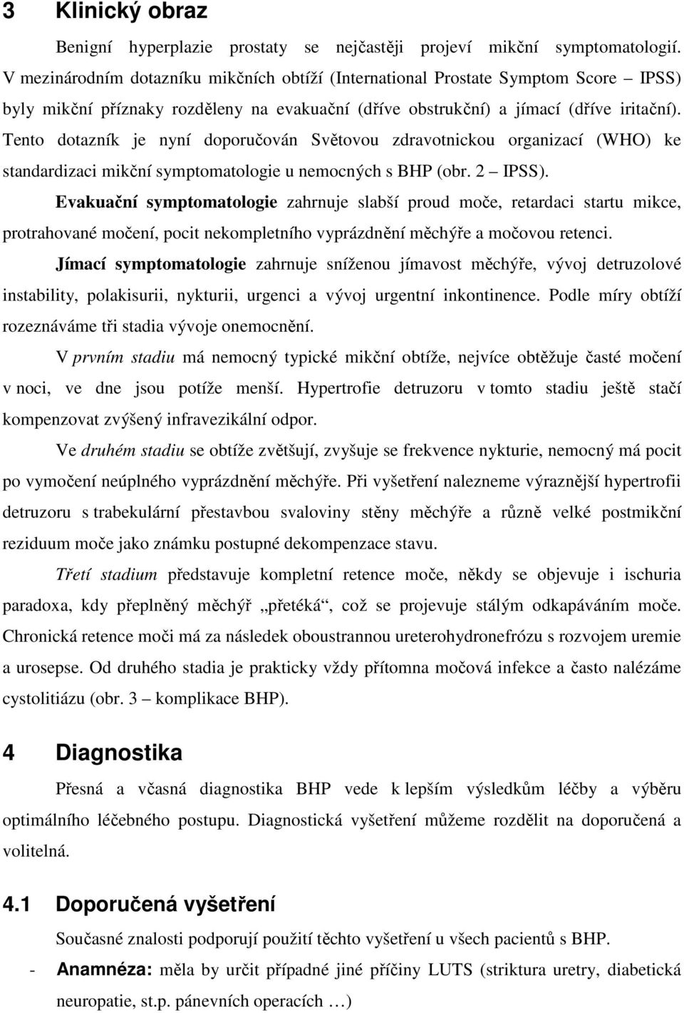 Tento dotazník je nyní doporučován Světovou zdravotnickou organizací (WHO) ke standardizaci mikční symptomatologie u nemocných s BHP (obr. 2 IPSS).