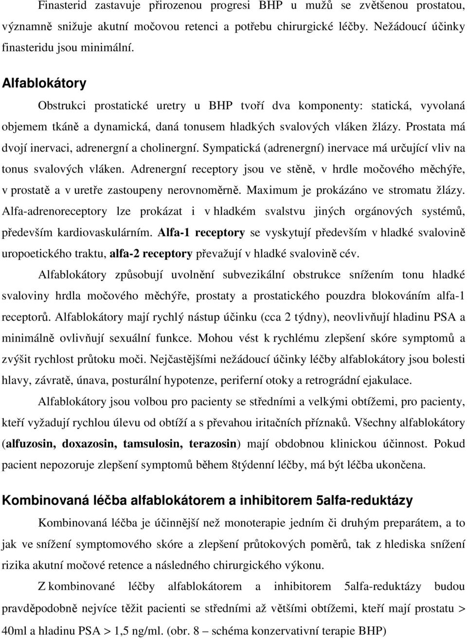 Prostata má dvojí inervaci, adrenergní a cholinergní. Sympatická (adrenergní) inervace má určující vliv na tonus svalových vláken.