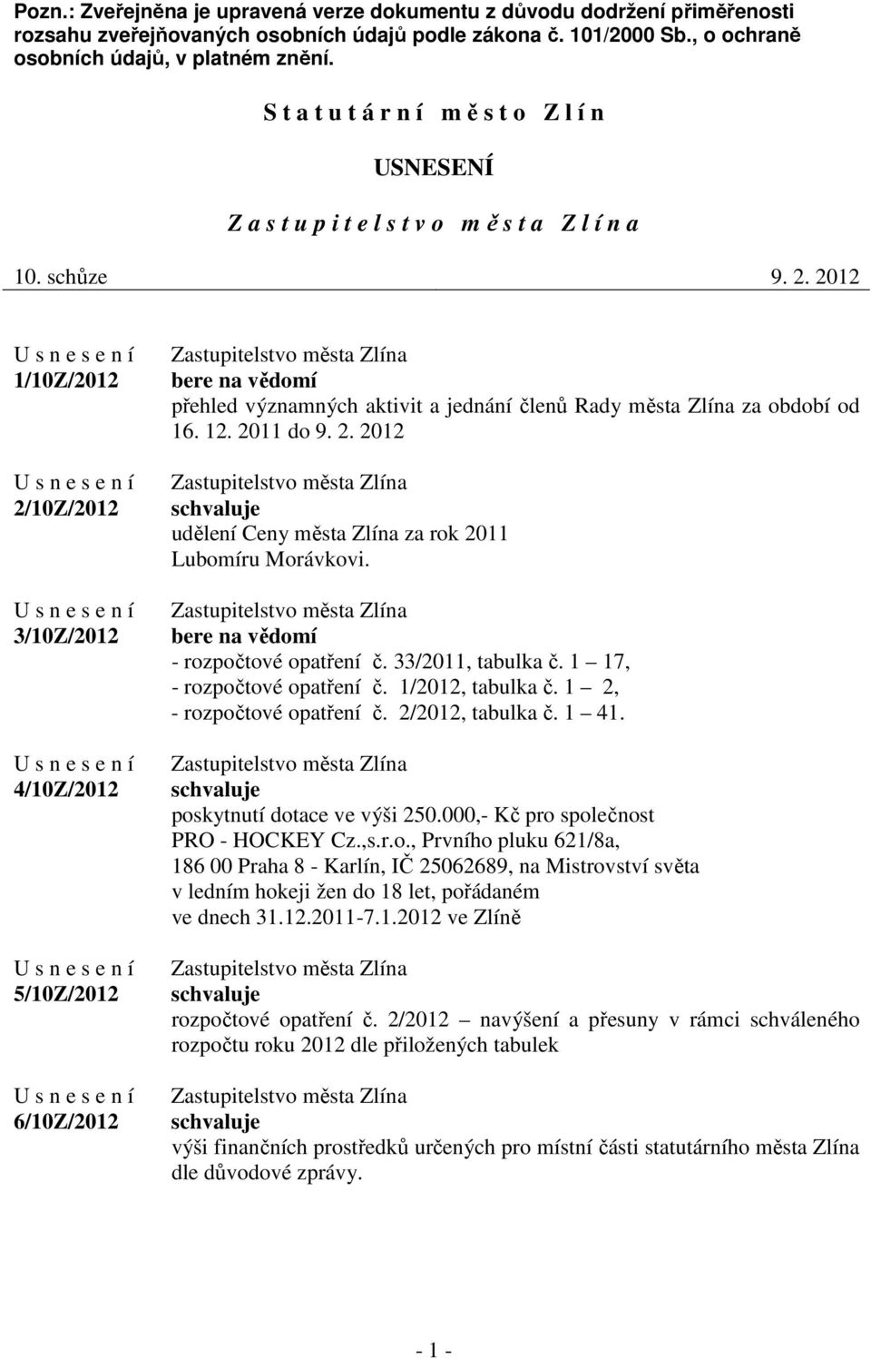 2012 1/10Z/2012 2/10Z/2012 3/10Z/2012 4/10Z/2012 5/10Z/2012 6/10Z/2012 bere na vědomí přehled významných aktivit a jednání členů Rady města Zlína za období od 16. 12. 2011 do 9. 2. 2012 udělení Ceny města Zlína za rok 2011 Lubomíru Morávkovi.