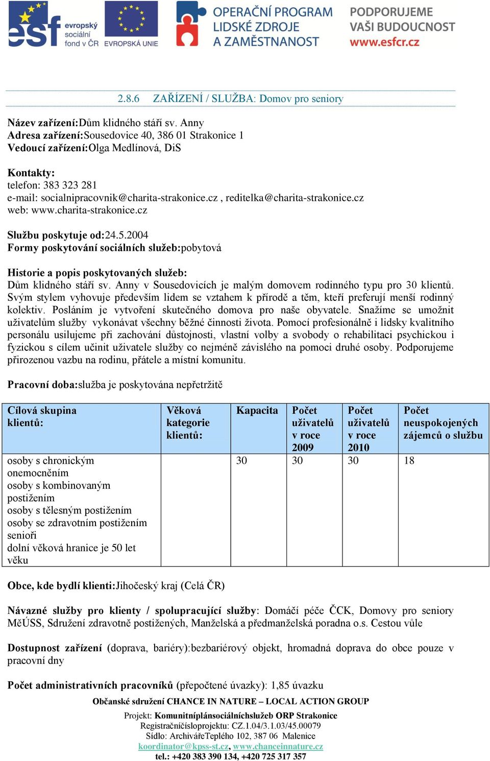 cz web: www.charita-strakonice.cz Službu poskytuje od:24.5.2004 Formy poskytování sociálních služeb:pobytová Dům klidného stáří sv. Anny v Sousedovicích je malým domovem rodinného typu pro 30 klientů.