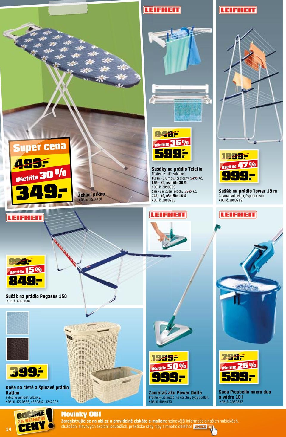 4093688 399,- Koše na čisté a špinavé prádlo Rattan Vybrané velikosti a barvy. OBI č. 4220836, 4320842, 4242202 1999 999 50 % Zametač aku Power Delta Praktický zametač, na všechny typy podlah. OBI č. 4094173 799 599 25 % Sada Picobello micro duo a vědro 10 l OBI č.