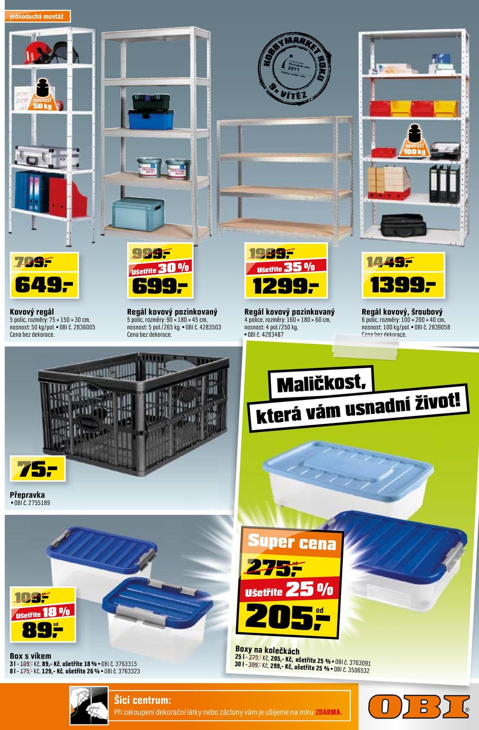 Regál kovový pozinkovaný 4 police, rozměry: 160 180 60 cm, nosnost: 4 pol./250 kg. OBI č. 4283487 Regál kovový, šroubový 6 polic, rozměry: 100 200 40 cm, nosnost: 100 kg/pol. OBI č. 2839058 Cena bez dekorace.