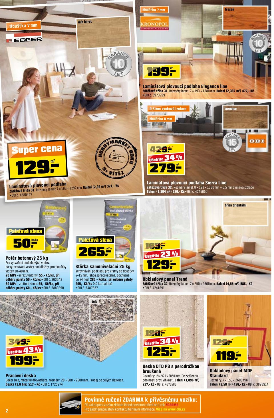 4380457 RK R 279,- 190,- 34 % GARANCE LE T Laminátová plovoucí podlaha Sierra Line Zátěžová třída 32. Rozměry lamel: 8 193 1380 mm + 0,5 mm zvuková izolace. Balení (1,864 m²) 520,- Kč OBI č.