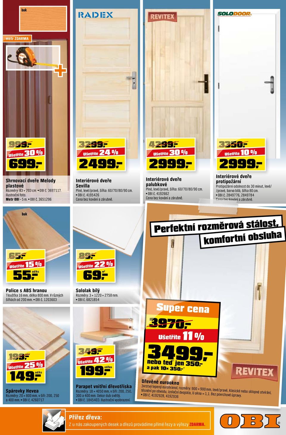 3350 10 % 2999 Interiérové dveře protipožární Protipožární odolnost do 30 minut, levé/ /pravé, barva bílá, šířka 80 cm. OBI č. 2849776, 2849784 Cena bez kování a zárubně.