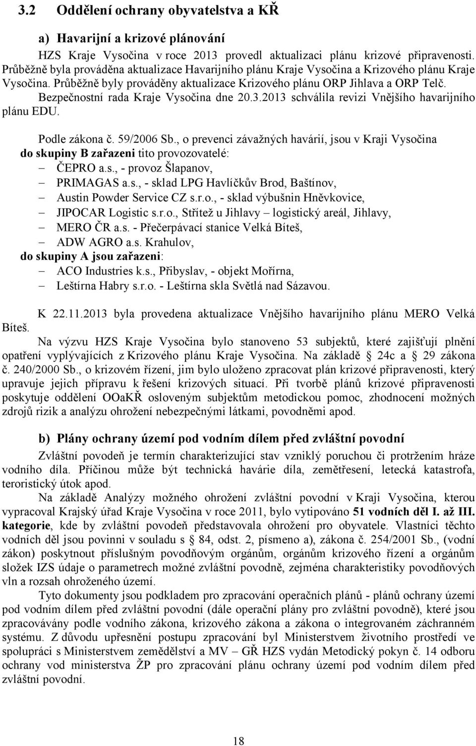 Bezpečnostní rada Kraje Vysočina dne 20.3.2013 schválila revizi Vnějšího havarijního plánu EDU. Podle zákona č. 59/2006 Sb.
