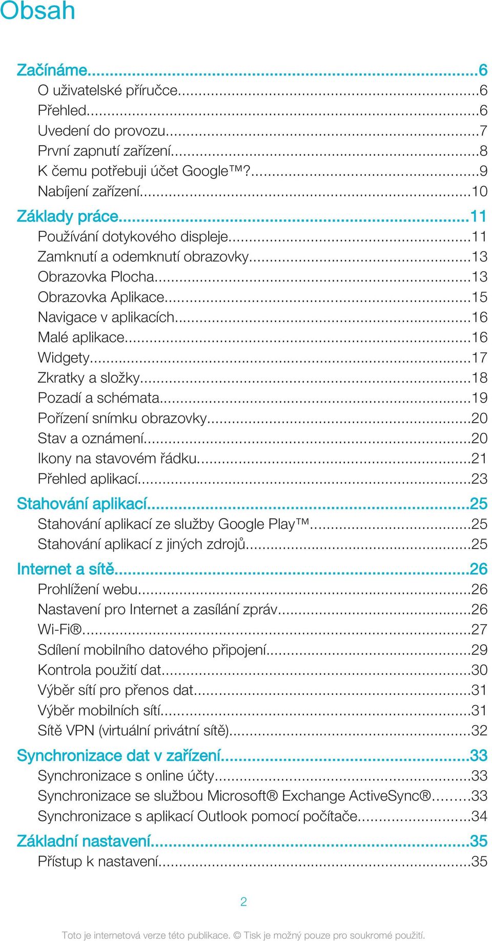 ..18 Pozadí a schémata...19 Pořízení snímku obrazovky...20 Stav a oznámení...20 Ikony na stavovém řádku...21 Přehled aplikací...23 Stahování aplikací...25 Stahování aplikací ze služby Google Play.