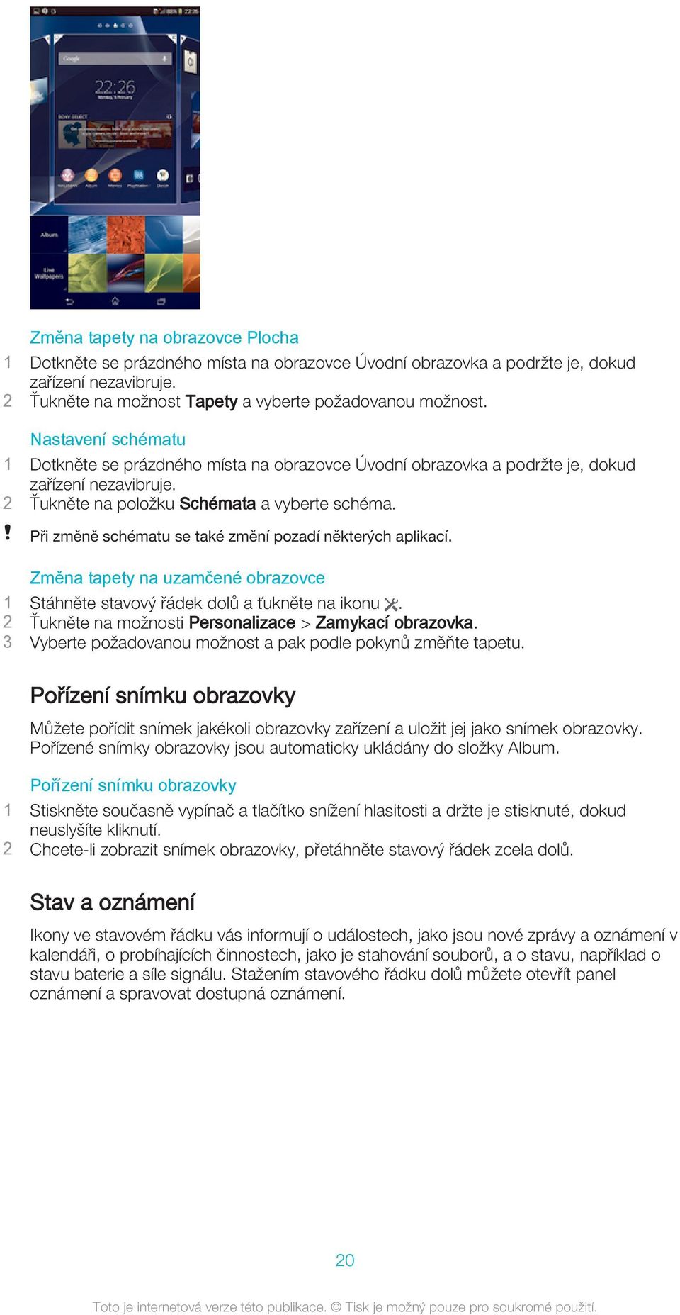 Při změně schématu se také změní pozadí některých aplikací. Změna tapety na uzamčené obrazovce 1 Stáhněte stavový řádek dolů a ťukněte na ikonu.