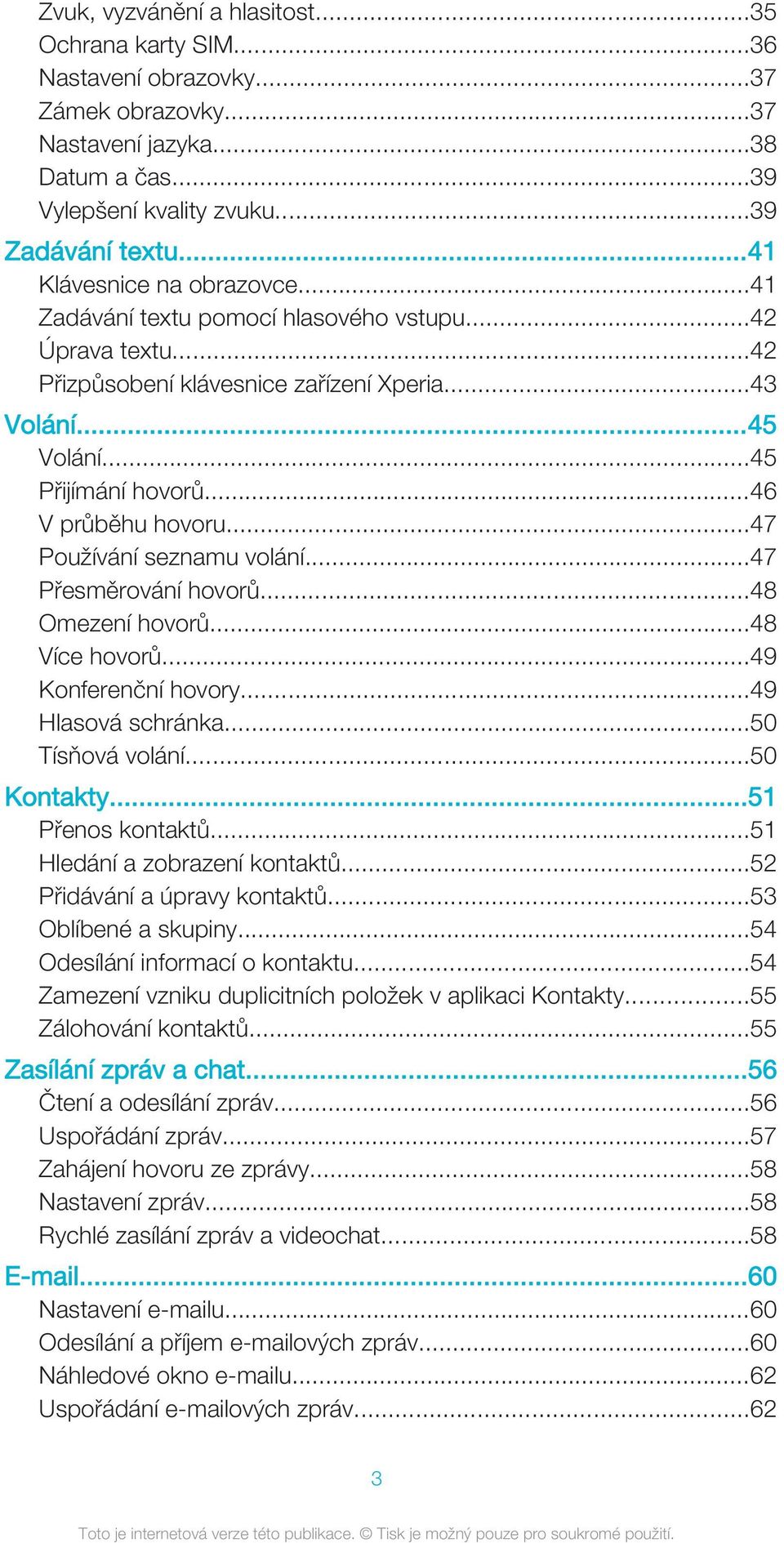 ..46 V průběhu hovoru...47 Používání seznamu volání...47 Přesměrování hovorů...48 Omezení hovorů...48 Více hovorů...49 Konferenční hovory...49 Hlasová schránka...50 Tísňová volání...50 Kontakty.