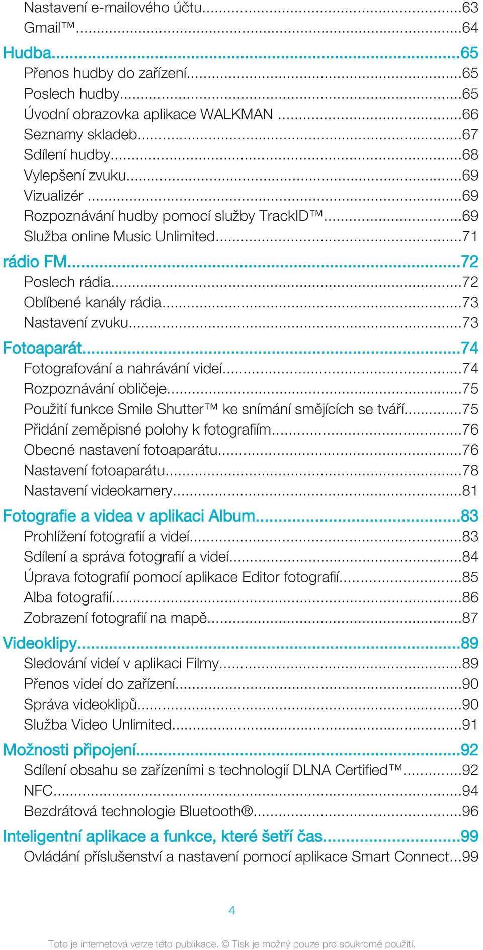 ..74 Fotografování a nahrávání videí...74 Rozpoznávání obličeje...75 Použití funkce Smile Shutter ke snímání smějících se tváří...75 Přidání zeměpisné polohy k fotografiím.