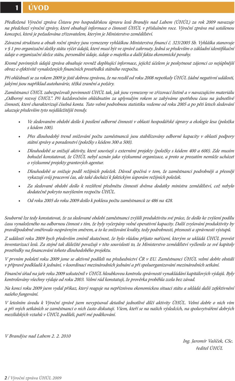 323/2005 Sb. Vyhláška stanovuje v 1 pro organizační složky státu výčet údajů, které musí být ve zprávě zahrnuty.