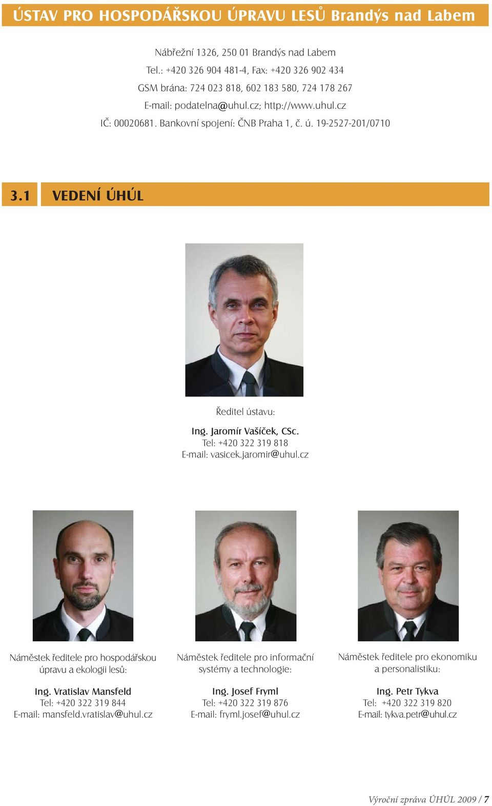 19 2527 201/0710 3.1 VEDENÍ ÚHÚL Ředitel ústavu: Ing. Jaromír Vašíček, CSc. Tel: +420 322 319 818 E-mail: vasicek.jaromir@uhul.cz Náměstek ředitele pro hospodářskou úpravu a ekologii lesů: Ing.