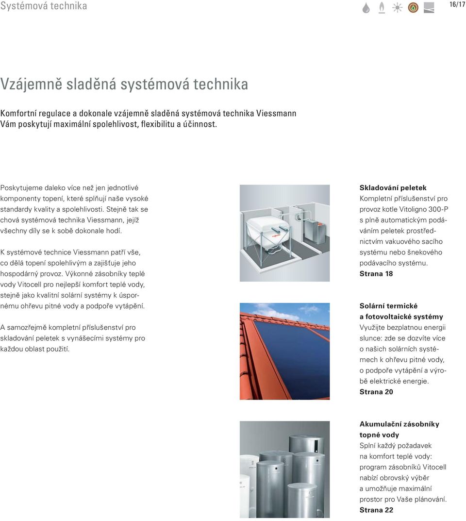 Stejně tak se chová systémová technika Viessmann, jejíž všechny díly se k sobě dokonale hodí. K systémové technice Viessmann patří vše, co dělá topení spolehlivým a zajišťuje jeho hospodárný provoz.