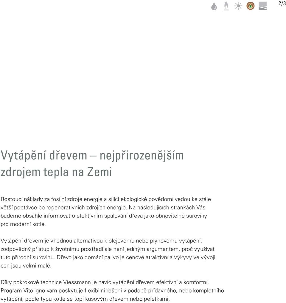 Vytápění dřevem je vhodnou alternativou k olejovému nebo plynovému vytápění, zodpovědný přístup k životnímu prostředí ale není jediným argumentem, proč využívat tuto přírodní surovinu.