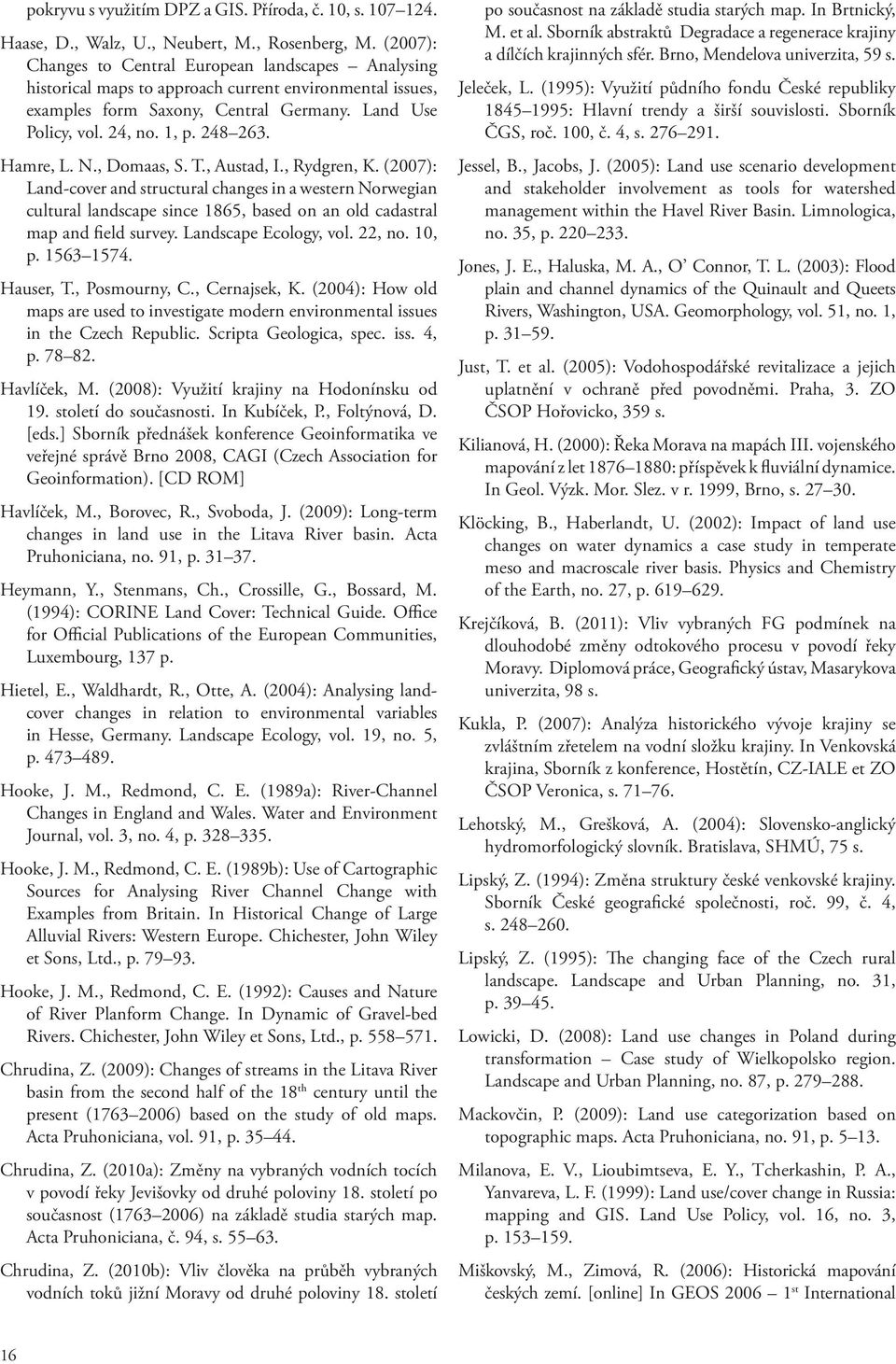 Hamre, L. N., Domaas, S. T., Austad, I., Rydgren, K. (2007): Land-cover and structural changes in a western Norwegian cultural landscape since 1865, based on an old cadastral map and field survey.
