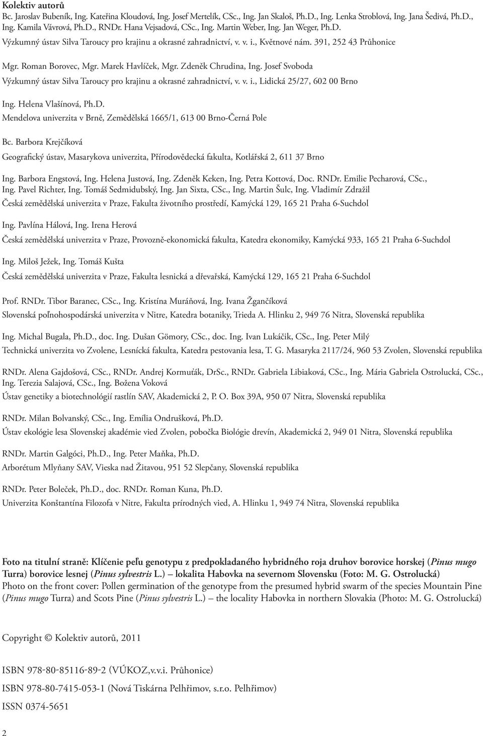 Marek Havlíček, Mgr. Zdeněk Chrudina, Ing. Josef Svoboda Výzkumný ústav Silva Taroucy pro krajinu a okrasné zahradnictví, v. v. i., Lidická 25/27, 602 00 Brno Ing. Helena Vlašínová, Ph.D.