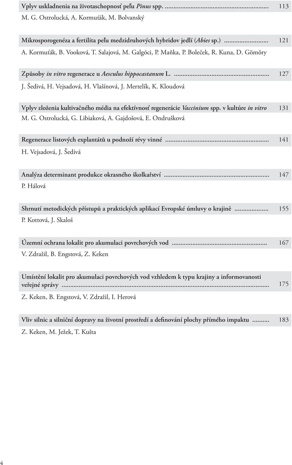 Mertelík, K. Kloudová Vplyv zloženia kultivačného média na efektívnosť regenerácie Vaccinium spp. v kultúre in vitro 131 M. G. Ostrolucká, G. Libiaková, A. Gajdošová, E.