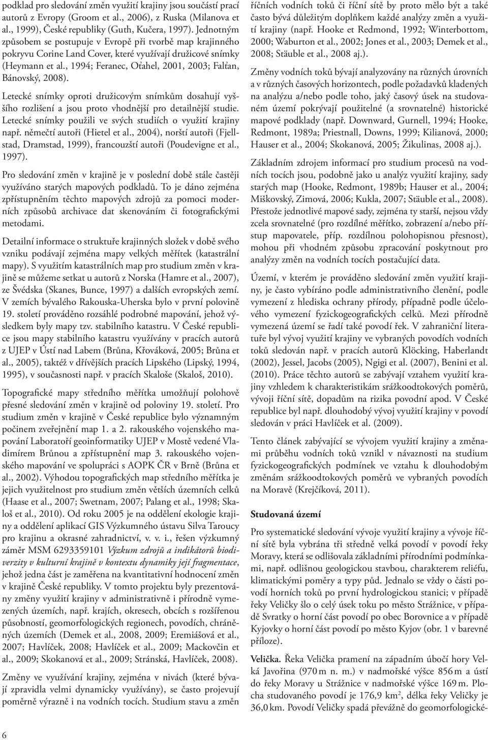 , 1994; Feranec, Oťahel, 2001, 2003; Falťan, Bánovský, 2008). Letecké snímky oproti družicovým snímkům dosahují vyššího rozlišení a jsou proto vhodnější pro detailnější studie.