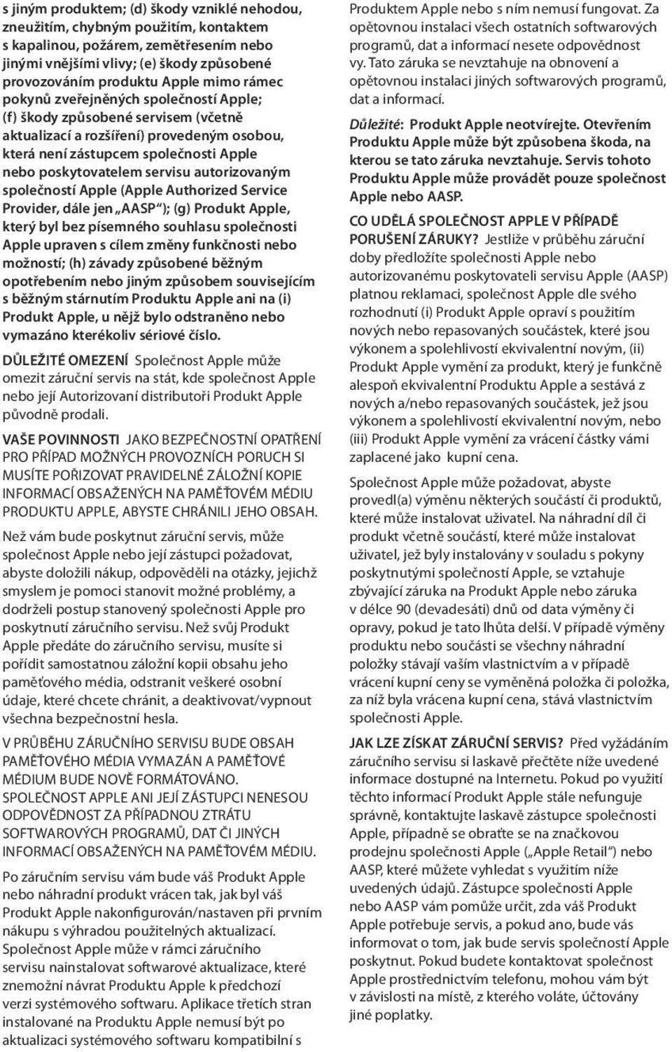 autorizovaným společností Apple (Apple Authorized Service Provider, dále jen AASP ); (g) Produkt Apple, který byl bez písemného souhlasu společnosti Apple upraven s cílem změny funkčnosti nebo