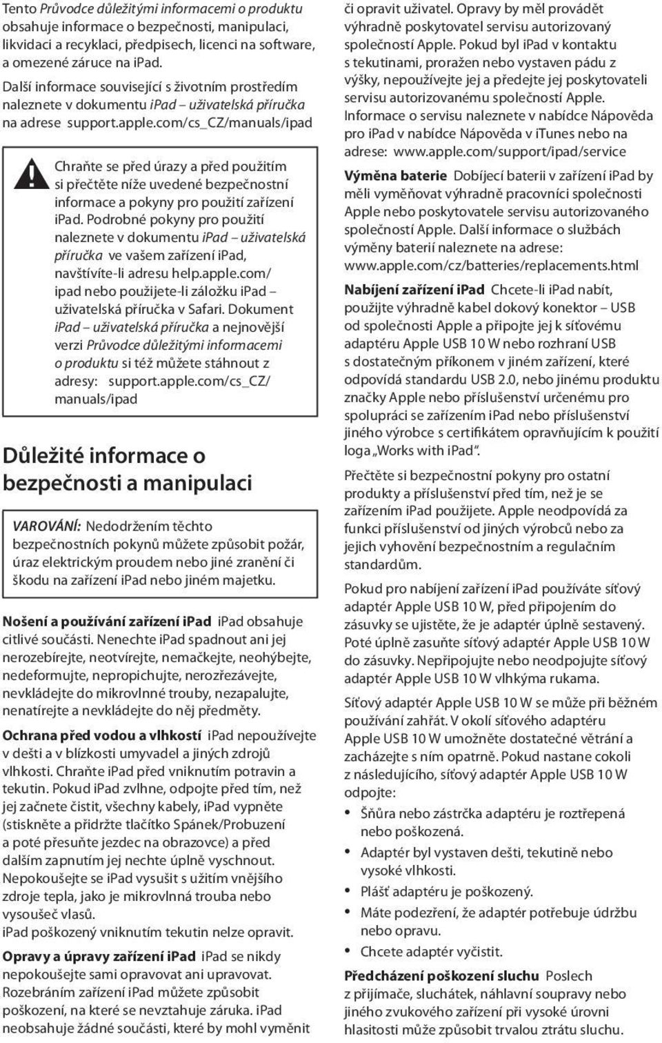 com/cs_cz/manuals/ipad Chraňte se před úrazy a před použitím ± si přečtěte níže uvedené bezpečnostní informace a pokyny pro použití zařízení ipad.