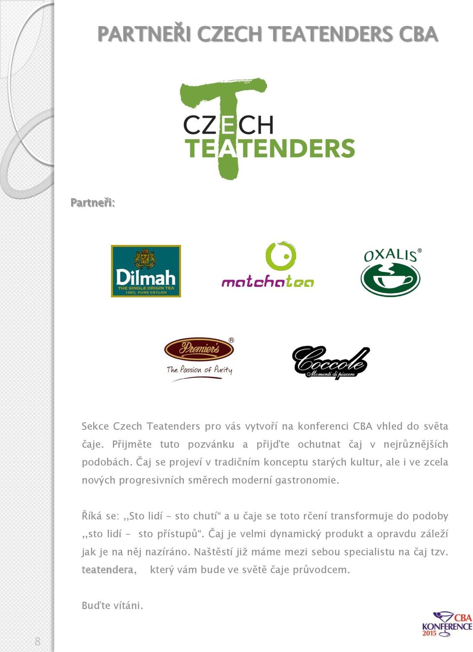 Čaj se projeví v tradičním konceptu starých kultur, ale i ve zcela nových progresivních směrech moderní gastronomie.