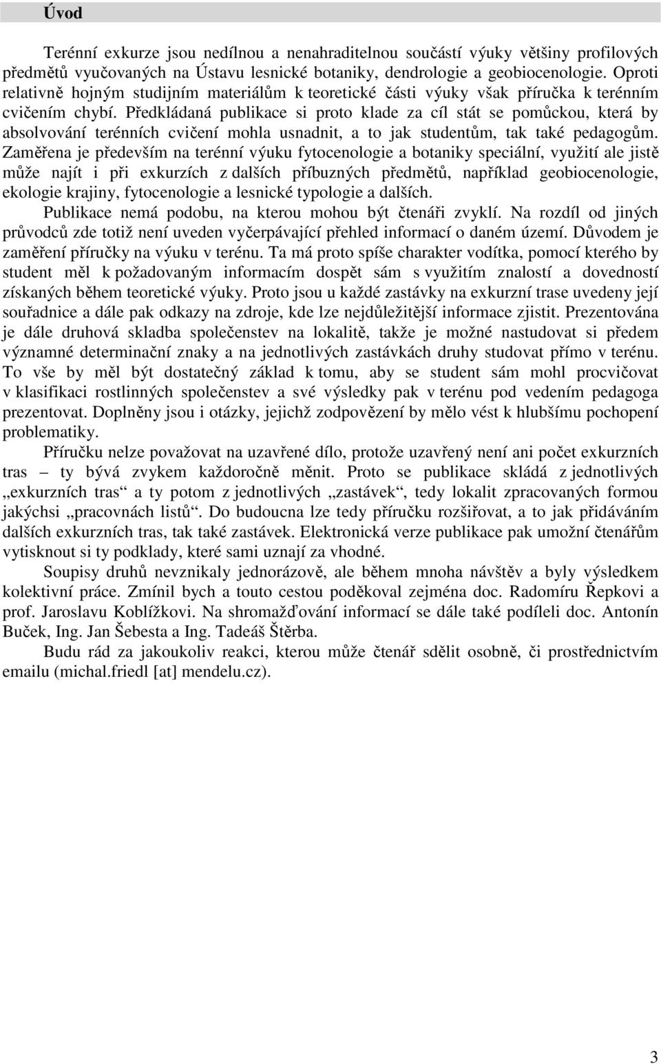 Předkládaná publikace si proto klade za cíl stát se pomůckou, která by absolvování terénních cvičení mohla usnadnit, a to jak studentům, tak také pedagogům.