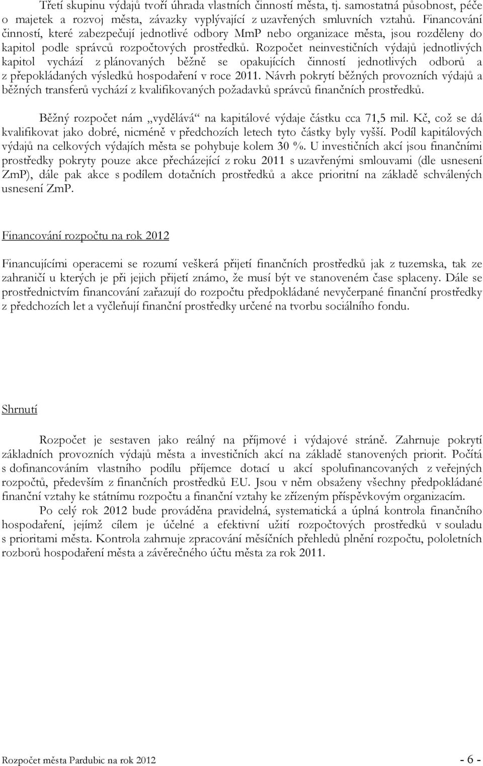 Rozpočet neinvestičních výdajů jednotlivých kapitol vychází z plánovaných běžně se opakujících činností jednotlivých odborů a z přepokládaných výsledků hospodaření v roce 2011.