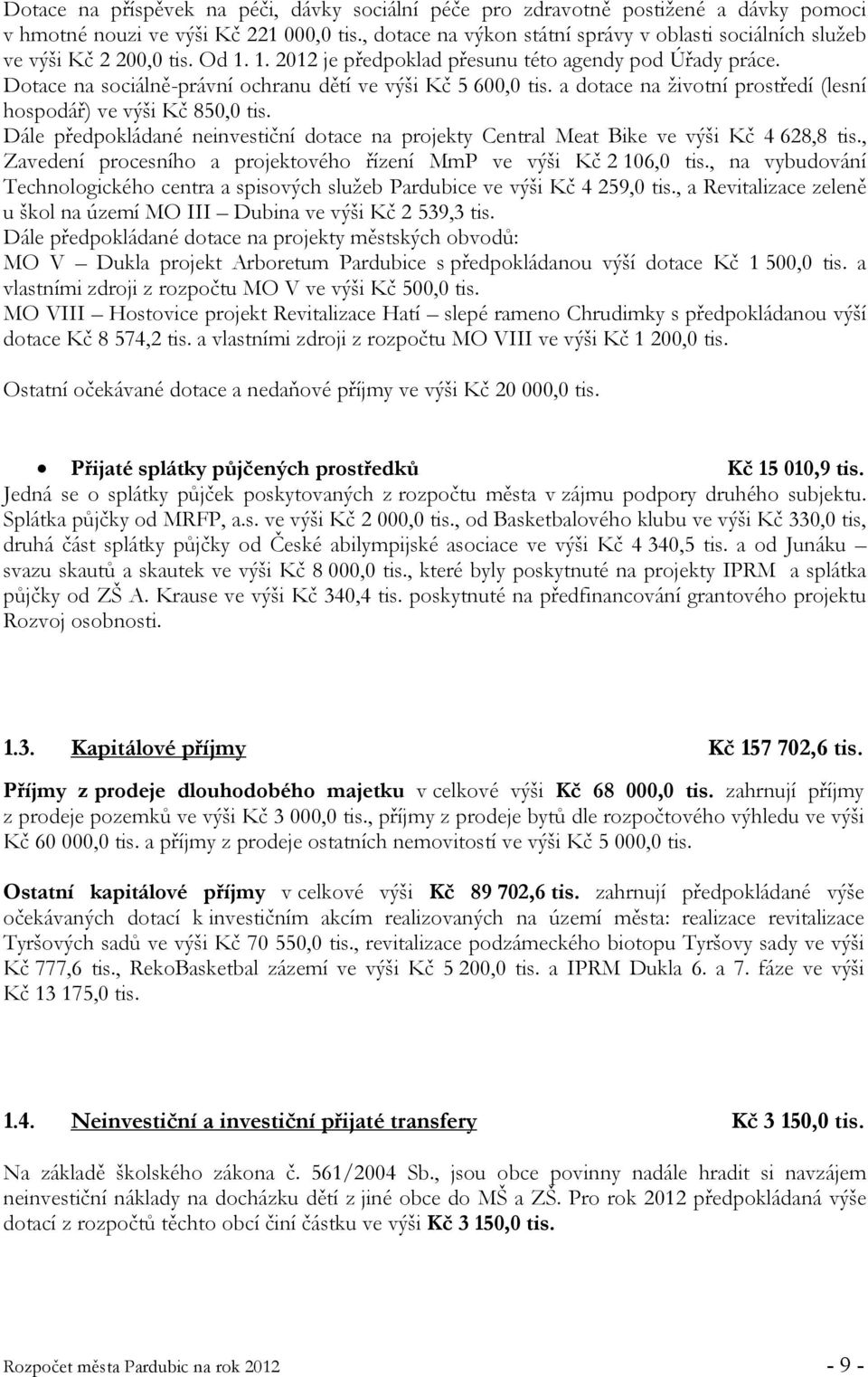 Dotace na sociálně-právní ochranu dětí ve výši Kč 5 600,0 tis. a dotace na životní prostředí (lesní hospodář) ve výši Kč 850,0 tis.
