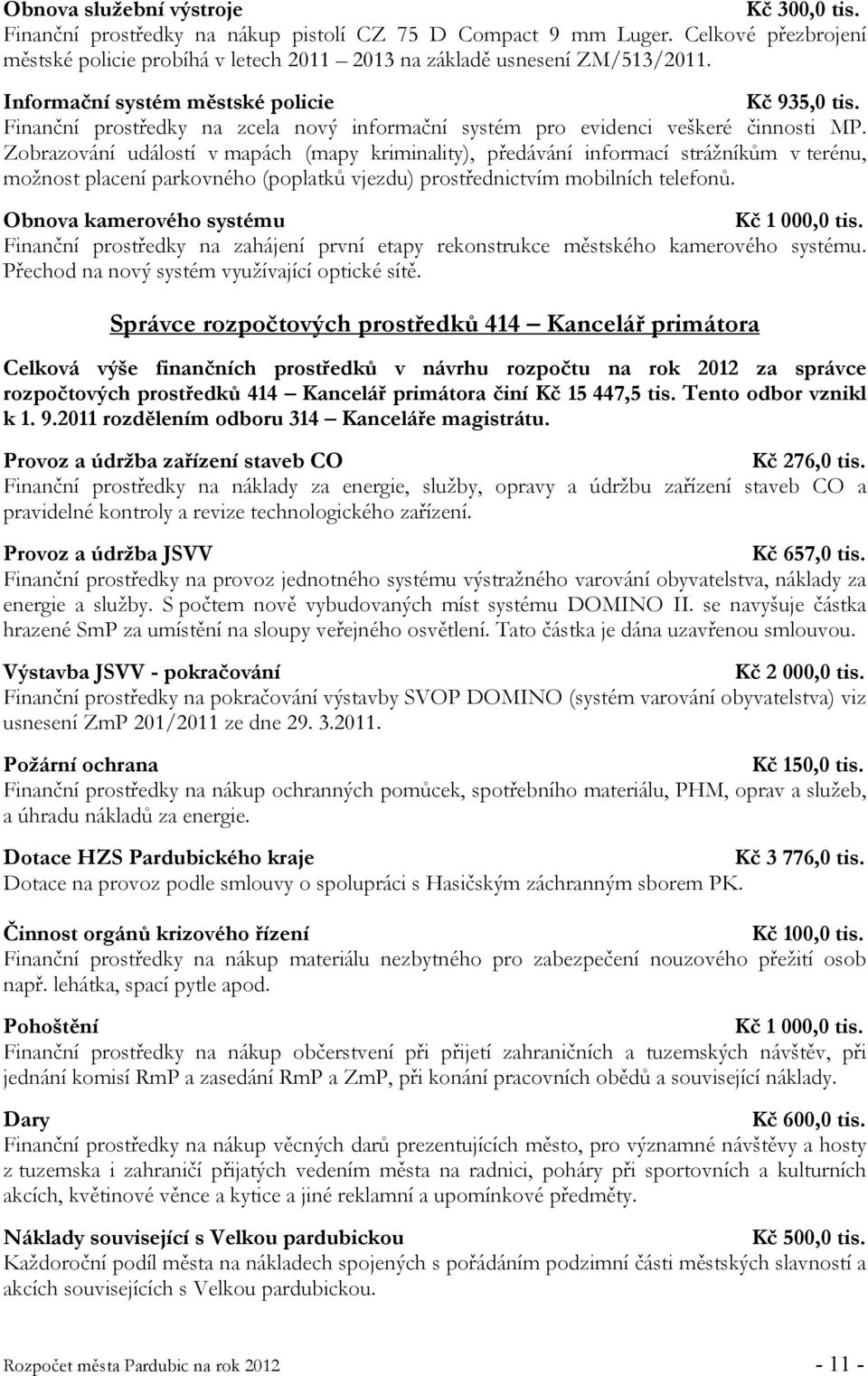 Zobrazování událostí v mapách (mapy kriminality), předávání informací strážníkům v terénu, možnost placení parkovného (poplatků vjezdu) prostřednictvím mobilních telefonů.