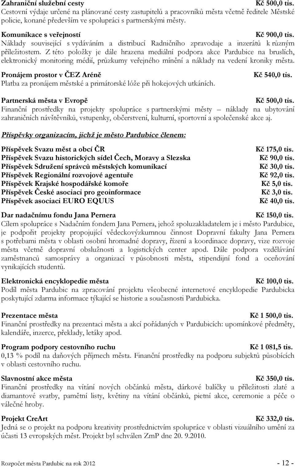 Z této položky je dále hrazena mediální podpora akce Pardubice na bruslích, elektronický monitoring médií, průzkumy veřejného mínění a náklady na vedení kroniky města.