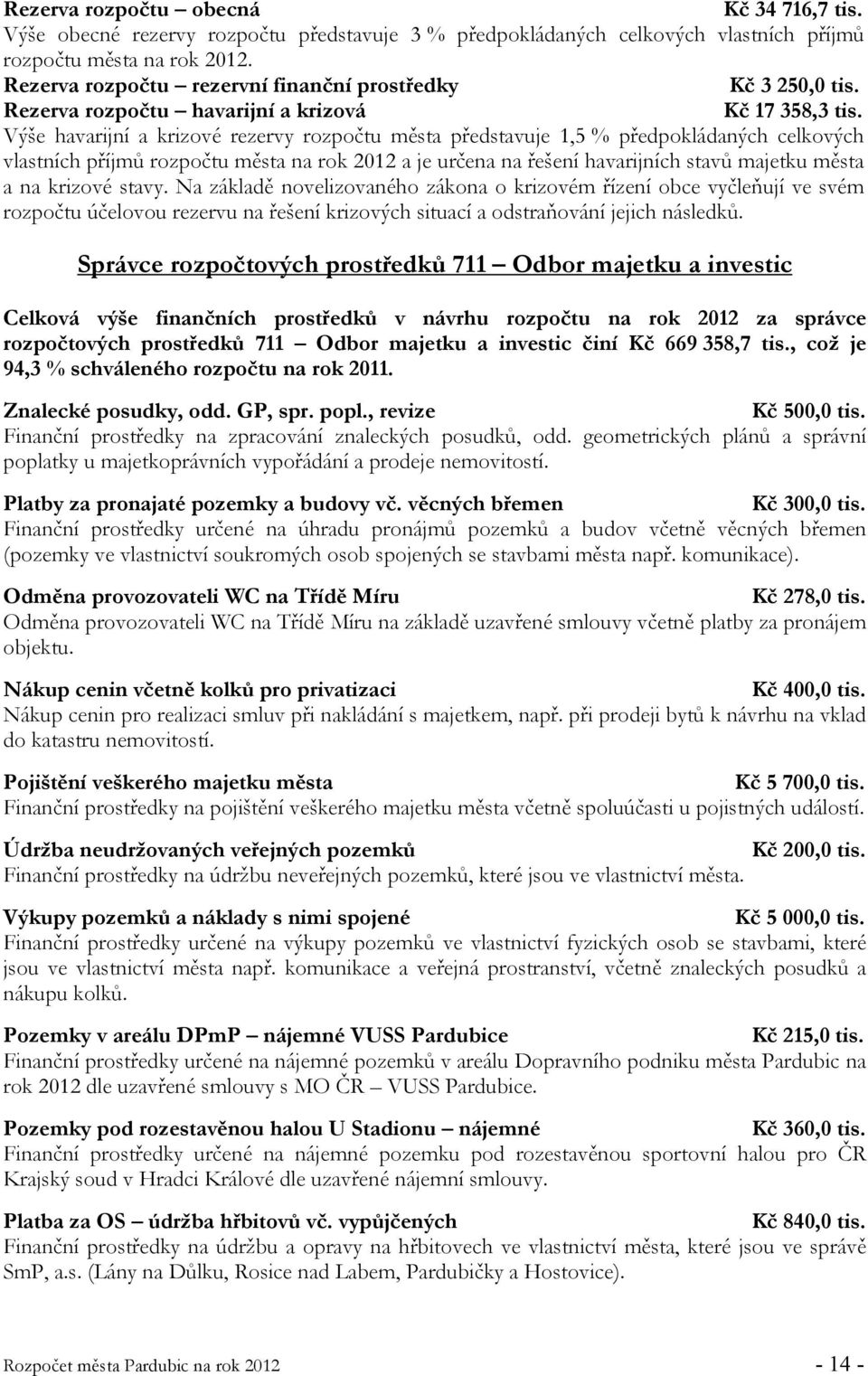 Výše havarijní a krizové rezervy rozpočtu města představuje 1,5 % předpokládaných celkových vlastních příjmů rozpočtu města na rok 2012 a je určena na řešení havarijních stavů majetku města a na