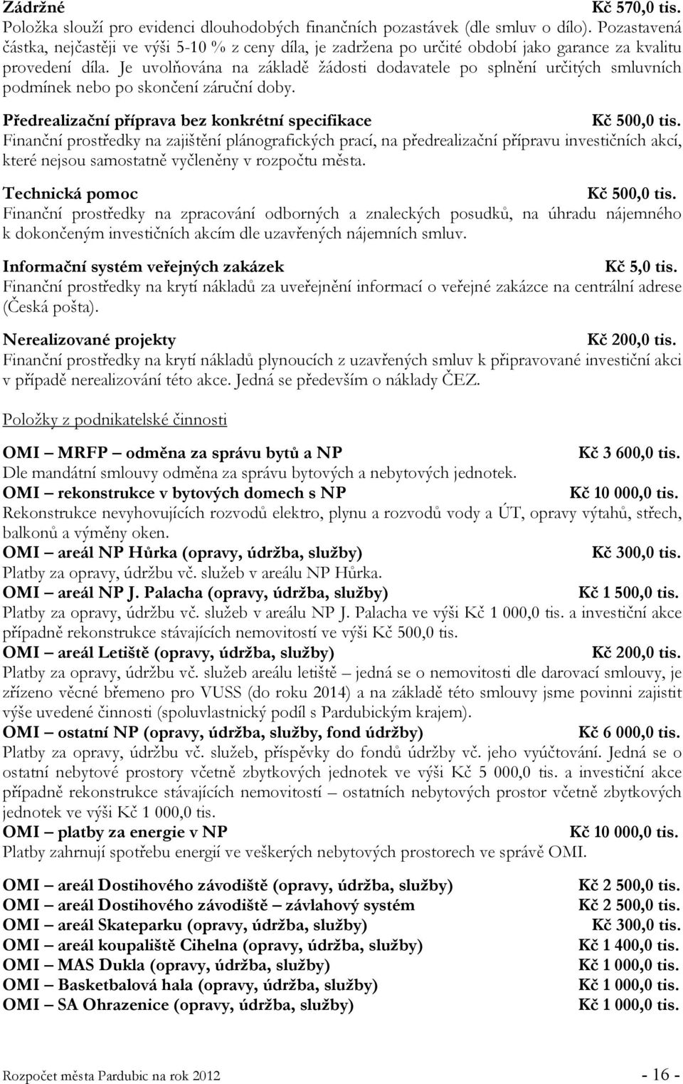 Je uvolňována na základě žádosti dodavatele po splnění určitých smluvních podmínek nebo po skončení záruční doby. Předrealizační příprava bez konkrétní specifikace Kč 500,0 tis.