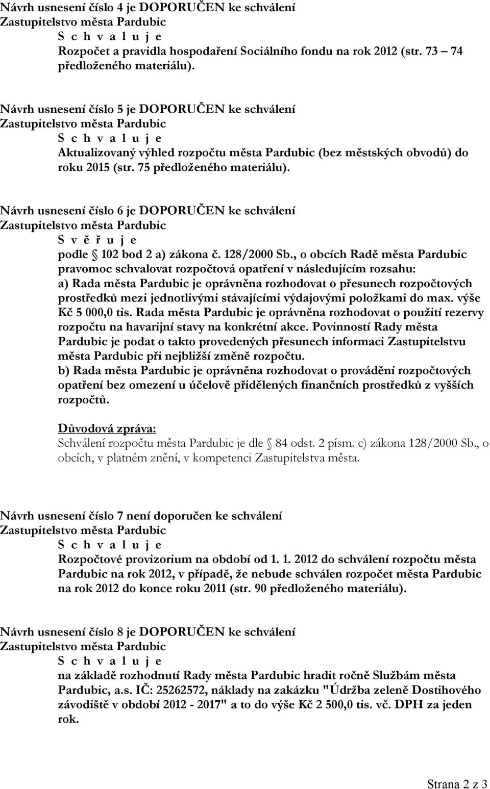 75 předloženého materiálu). Návrh usnesení číslo 6 je DOPORUČEN ke schválení Zastupitelstvo města Pardubic S v ě ř u j e podle 102 bod 2 a) zákona č. 128/2000 Sb.