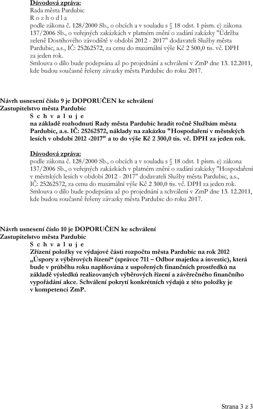 vč. DPH za jeden rok. Smlouva o dílo bude podepsána až po projednání a schválení v ZmP dne 13. 12.2011, kde budou současně řešeny závazky města Pardubic do roku 2017.