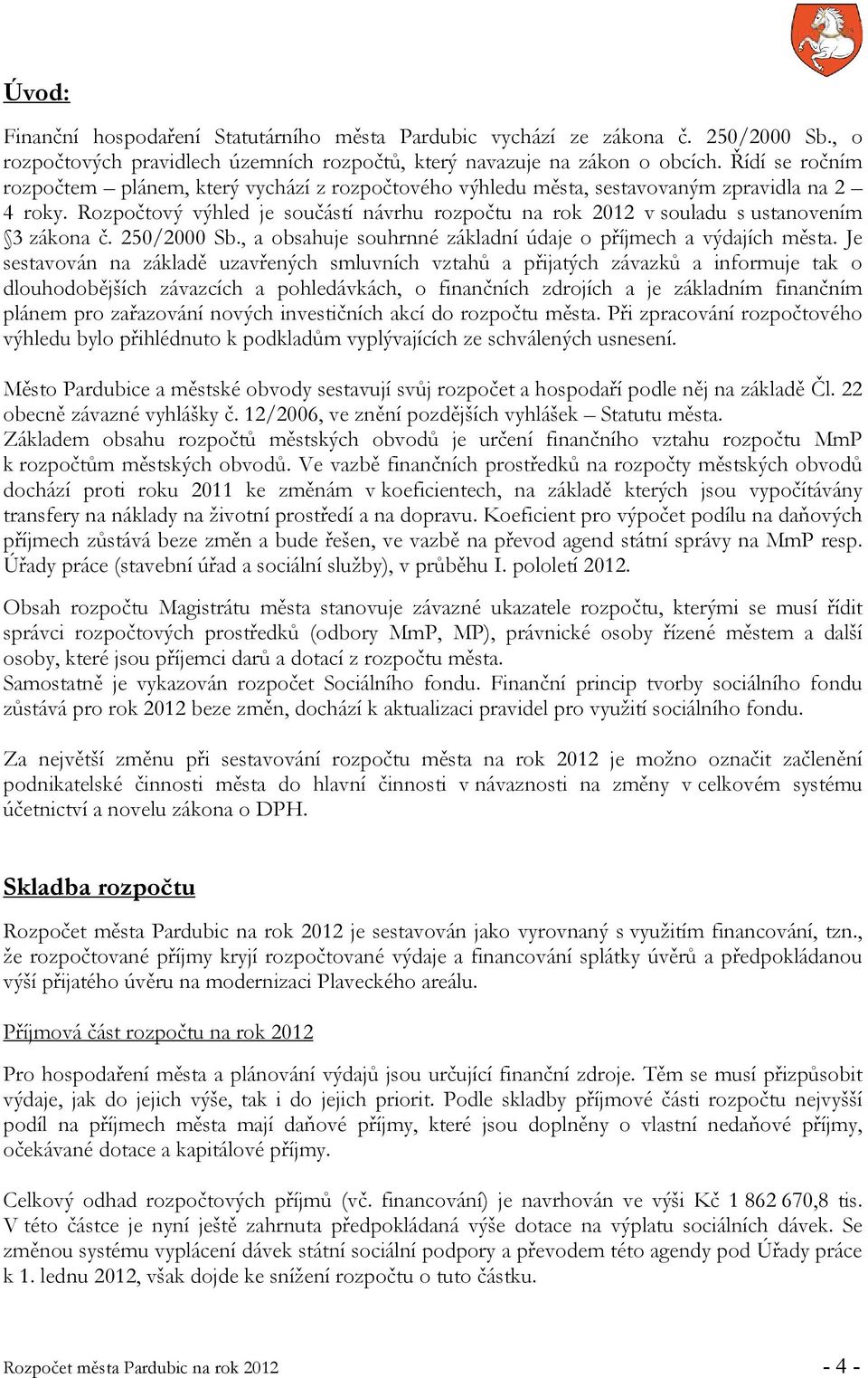 Rozpočtový výhled je součástí návrhu rozpočtu na rok 2012 v souladu s ustanovením 3 zákona č. 250/2000 Sb., a obsahuje souhrnné základní údaje o příjmech a výdajích města.