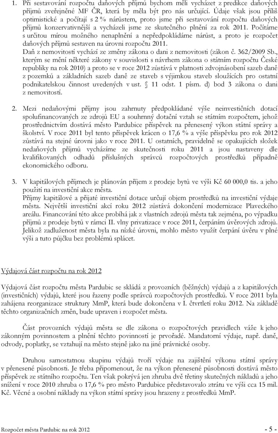 Počítáme s určitou mírou možného nenaplnění a nepředpokládáme nárůst, a proto je rozpočet daňových příjmů sestaven na úrovni rozpočtu 2011.