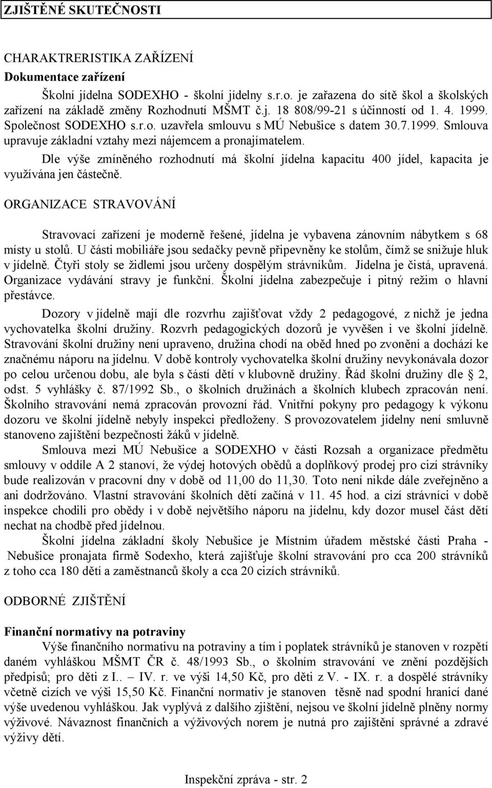 Dle výše zmíněného rozhodnutí má školní jídelna kapacitu 400 jídel, kapacita je využívána jen částečně.