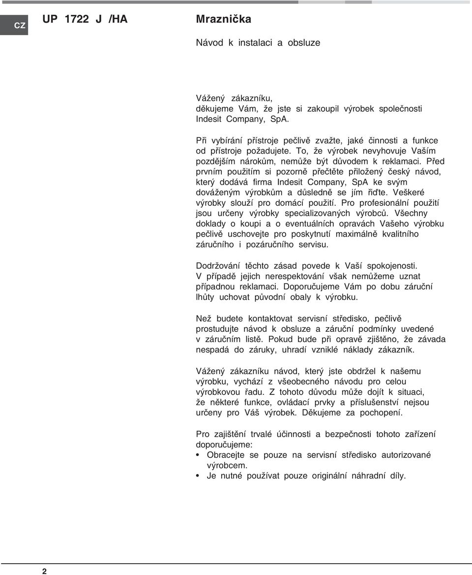 Před prvním použitím si pozorně přečtěte přiložený český návod, který dodává firma Indesit Company, SpA ke svým dováženým výrobkům a důsledně se jím řiďte. Veškeré výrobky slouží pro domácí použití.