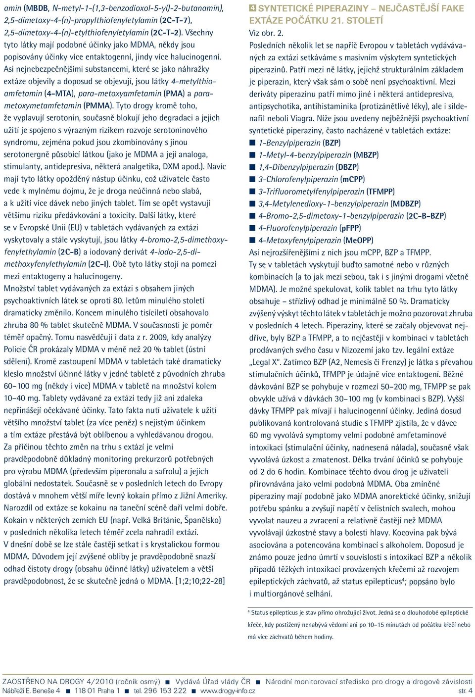 Asi nejnebezpečnějšími substancemi, které se jako náhražky extáze objevily a doposud se objevují, jsou látky 4-metylthioamfetamin (4-MTA), para-metoxyamfetamin (PMA) a parametoxymetamfetamin (PMMA).