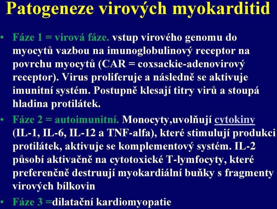 Virus proliferuje a následně se aktivuje imunitní systém. Postupně klesají titry virů a stoupá hladina protilátek. Fáze 2 = autoimunitní.