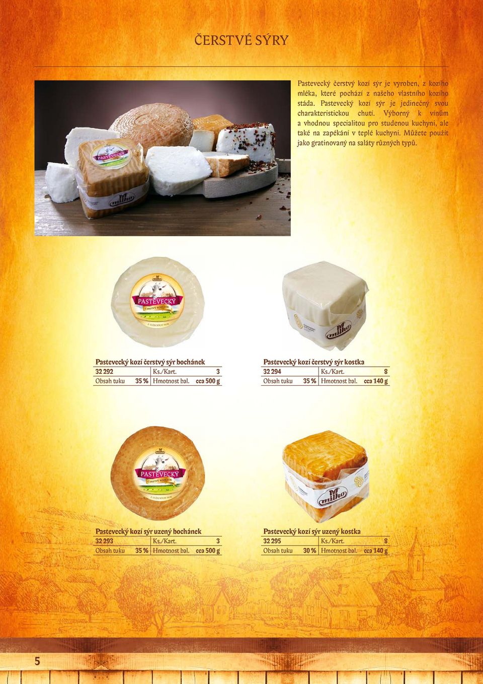 Pastevecký kozí čerstvý sýr bochánek 32 292 Ks./Kart. 3 Obsah tuku 35 % Hmotnost bal. cca 500 g Pastevecký kozí čerstvý sýr kostka 32 294 Ks./Kart. 8 Obsah tuku 35 % Hmotnost bal.