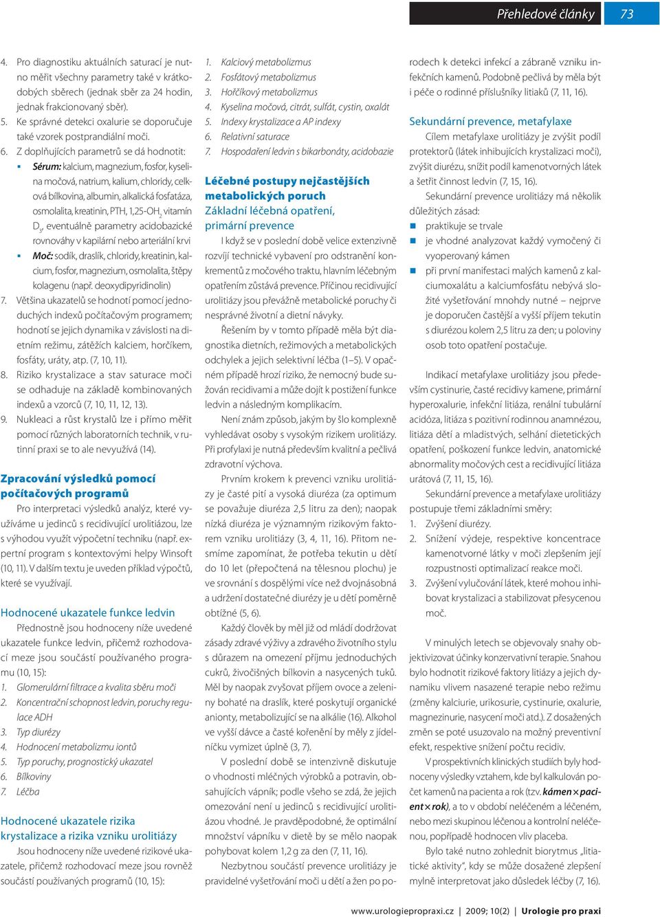 Z doplňujících parametrů se dá hodnotit: Sérum: kalcium, magnezium, fosfor, kyselina močová, natrium, kalium, chloridy, celková bílkovina, albumin, alkalická fosfatáza, osmolalita, kreatinin, PTH,