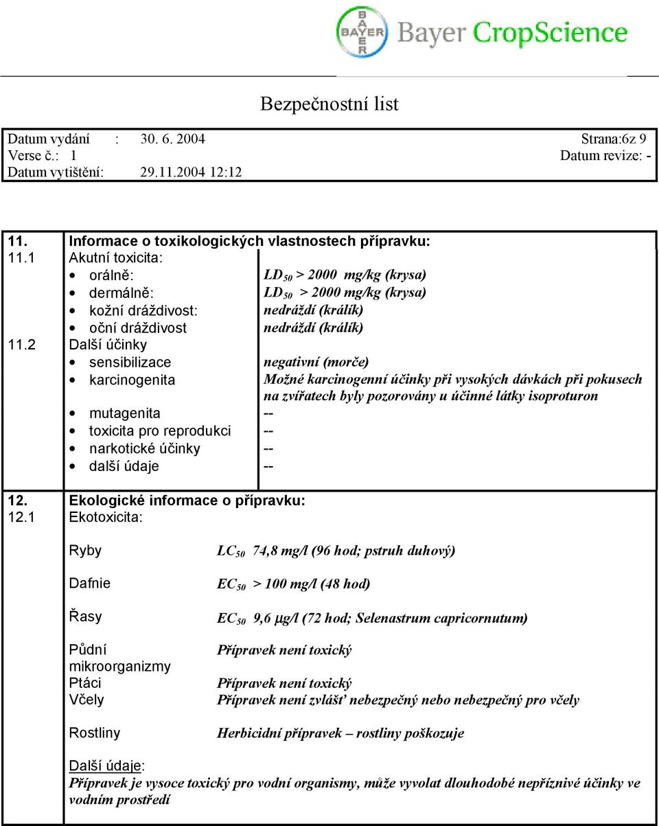 2 Další účinky sensibilizace negativní (morče) karcinogenita mutagenita -- toxicita pro reprodukci -- narkotické účinky -- další údaje -- 12. Ekologické informace o přípravku: 12.