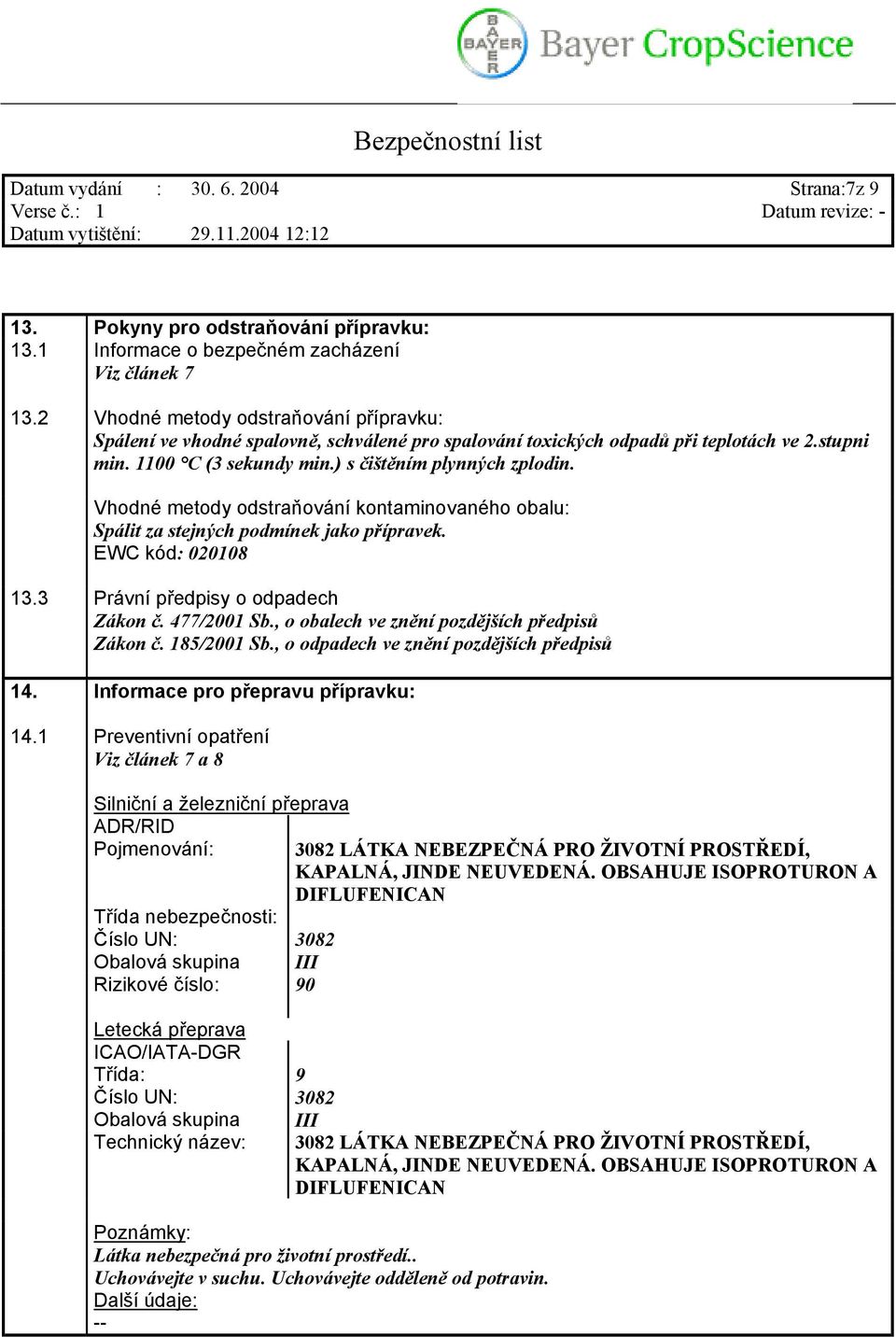 Vhodné metody odstraňování kontaminovaného obalu: Spálit za stejných podmínek jako přípravek. EWC kód: 020108 13.3 Právní předpisy o odpadech Zákon č. 477/2001 Sb.