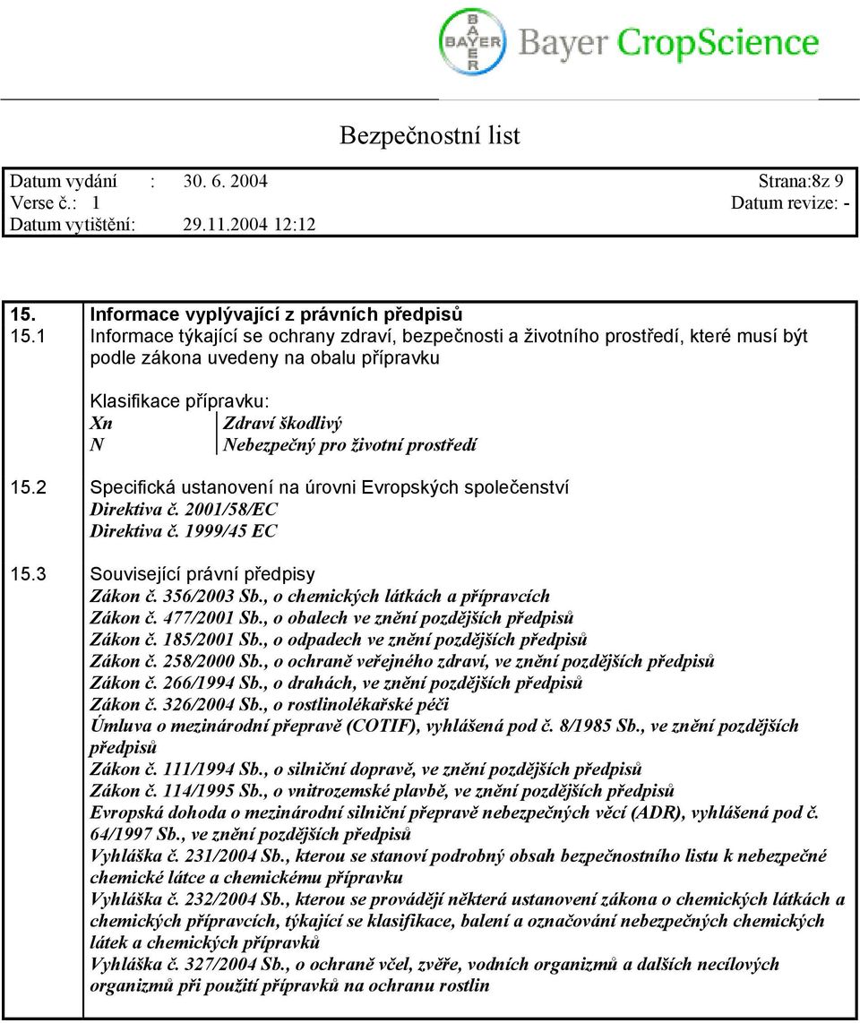 prostředí 15.2 Specifická ustanovení na úrovni Evropských společenství Direktiva č. 2001/58/EC Direktiva č. 1999/45 EC 15.3 Související právní předpisy Zákon č. 356/2003 Sb.