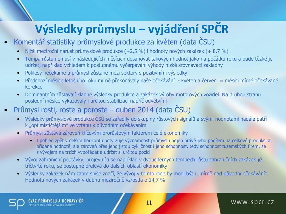 zůstane mezi sektory s pozitivními výsledky Předchozí měsíce letošního roku mírně překonávaly naše očekávání - květen a červen = měsíci mírné očekávané korekce Dominantním zůstávají kladné výsledky