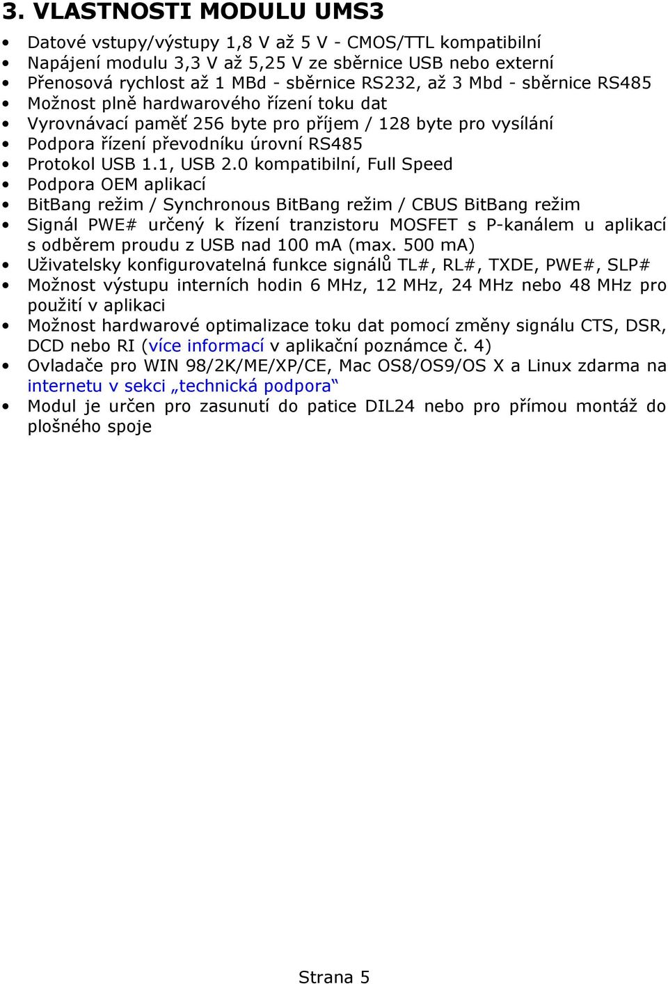 0 kompatibilní, Full Speed Podpora OEM aplikací BitBang režim / Synchronous BitBang režim / CBUS BitBang režim Signál PWE# určený k řízení tranzistoru MOSFET s P-kanálem u aplikací s odběrem proudu z