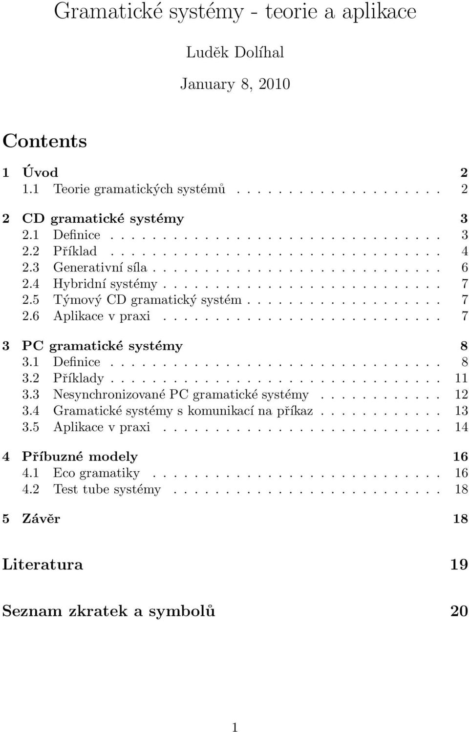 .......................... 7 3 PC gramatické systémy 8 3.1 Definice................................ 8 3.2 Příklady................................ 11 3.3 Nesynchronizované PC gramatické systémy............ 12 3.
