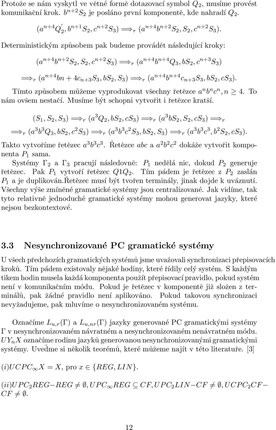 Deterministickým způsobem pak budeme provádět následující kroky: (a n+4 b n+2 S 2, S 2, c n+2 S 3 ) = r (a n+4 b n+4 Q 3, bs 2, c n+3 S 3 ) = r (a n+4 bn + 4c n+3 S 3, bs 2, S 3 ) = r (a n+4 b n+4 c