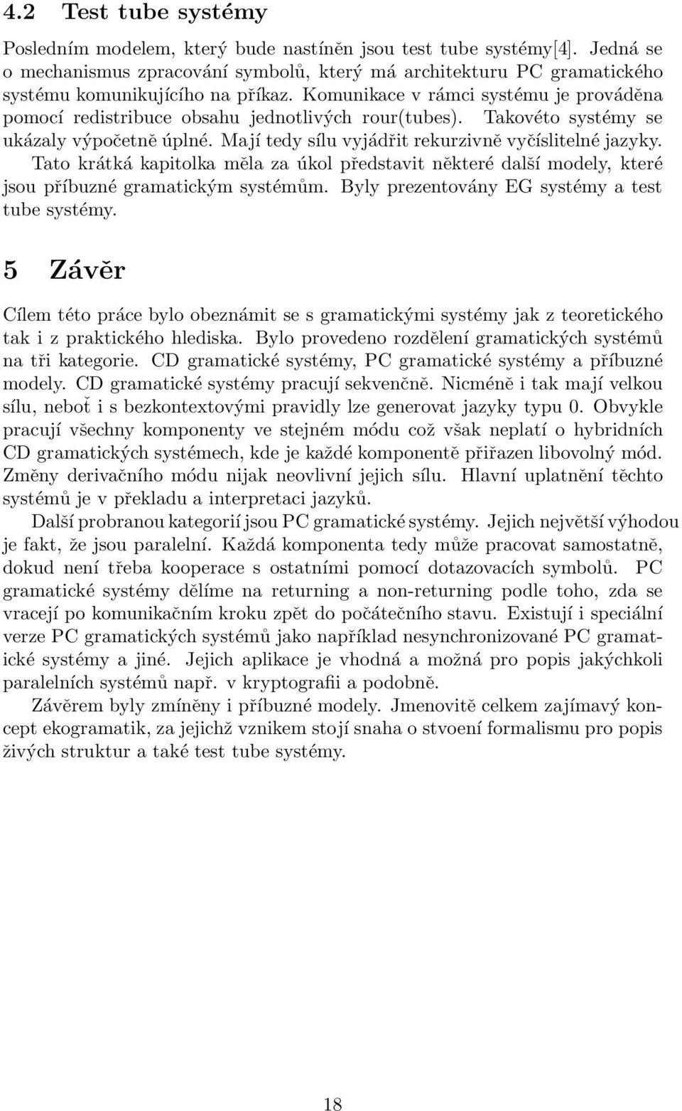 Komunikace v rámci systému je prováděna pomocí redistribuce obsahu jednotlivých rour(tubes). Takovéto systémy se ukázaly výpočetně úplné. Mají tedy sílu vyjádřit rekurzivně vyčíslitelné jazyky.