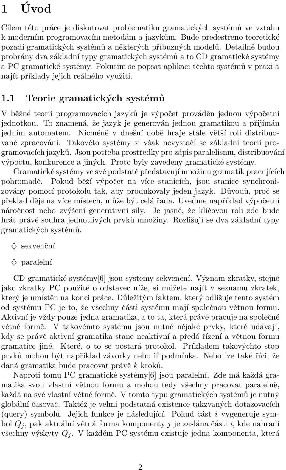 Detailně budou probrány dva základní typy gramatických systémů a to CD gramatické systémy a PC gramatické systémy.
